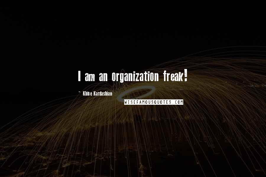 Khloe Kardashian quotes: I am an organization freak!