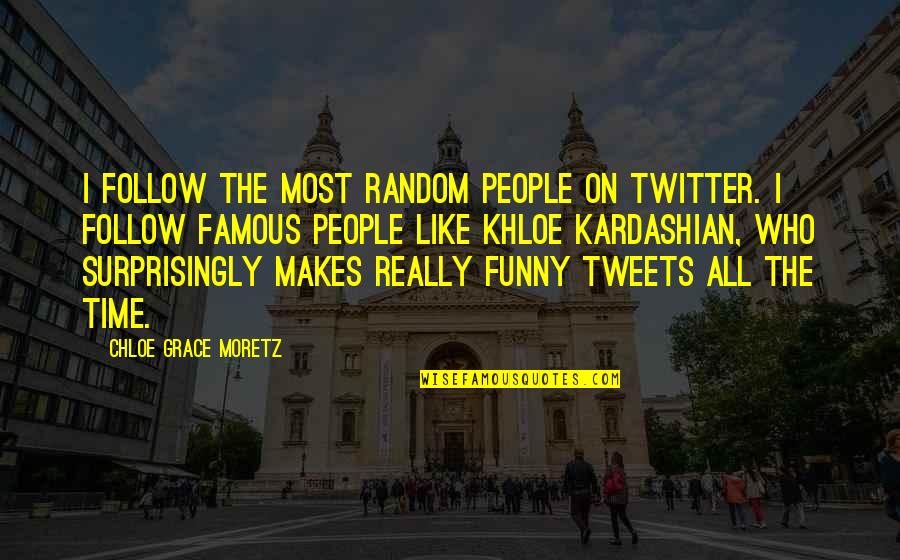 Khloe Kardashian Quotes By Chloe Grace Moretz: I follow the most random people on Twitter.