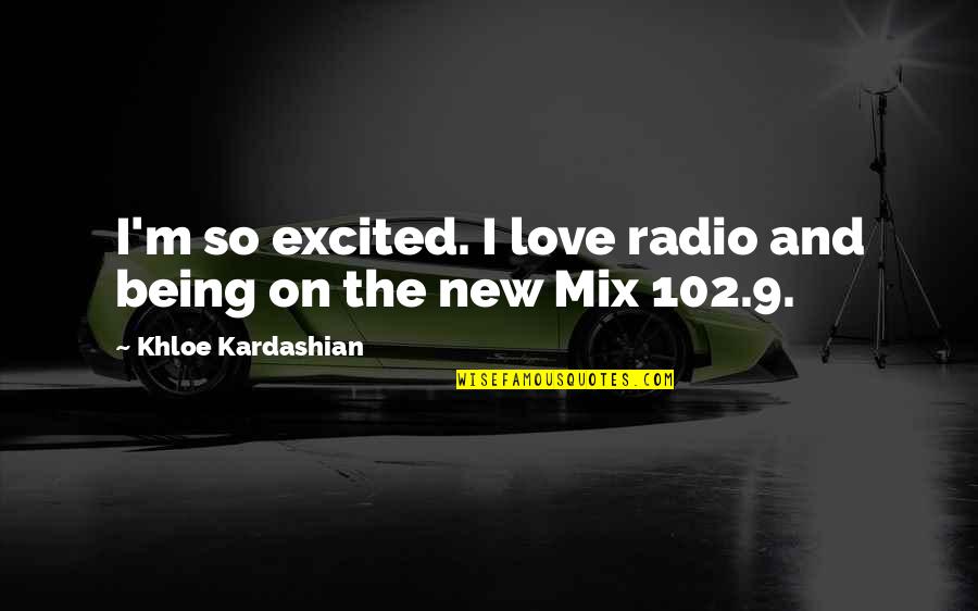 Khloe Kardashian Quotes By Khloe Kardashian: I'm so excited. I love radio and being Khloe Kardashian Quotes By Khloe Kardashian: I'm so excited. I love radio and being