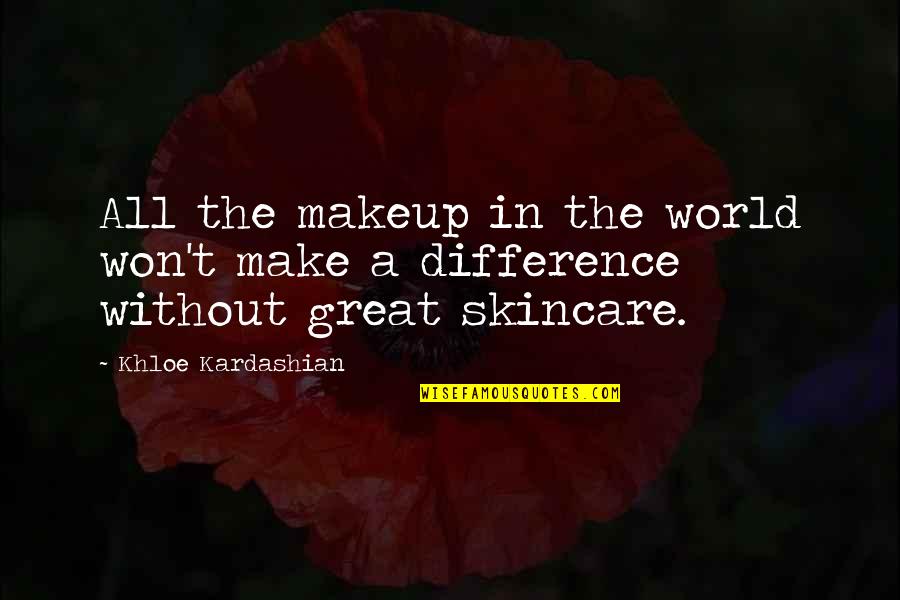 Khloe Kardashian Quotes By Khloe Kardashian: All the makeup in the world won't make