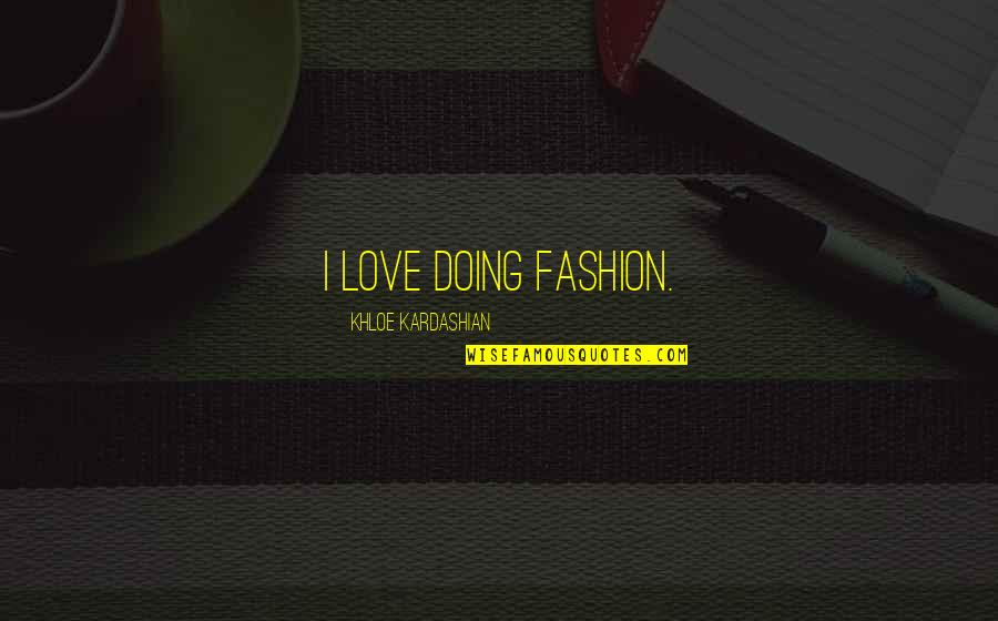 Khloe Kardashian Quotes By Khloe Kardashian: I love doing fashion.