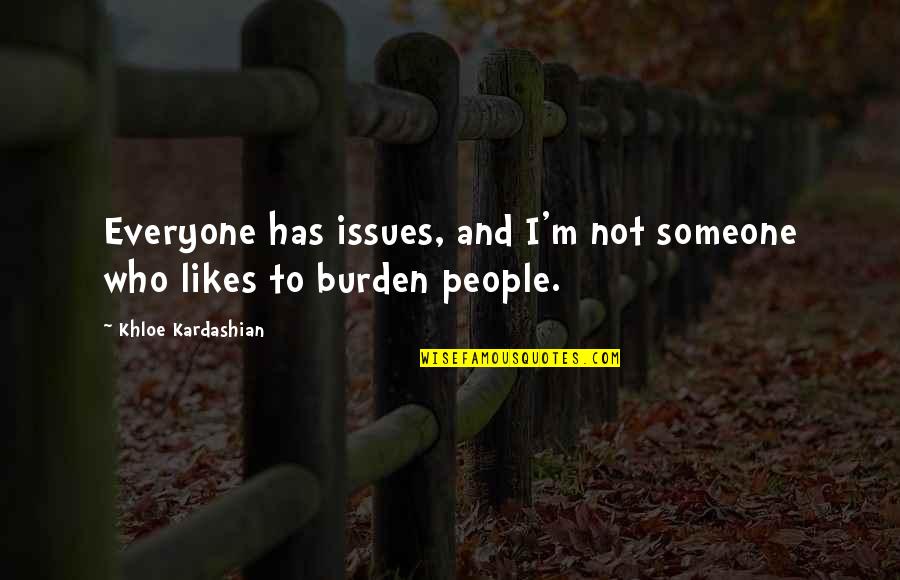 Khloe Kardashian Quotes By Khloe Kardashian: Everyone has issues, and I'm not someone who