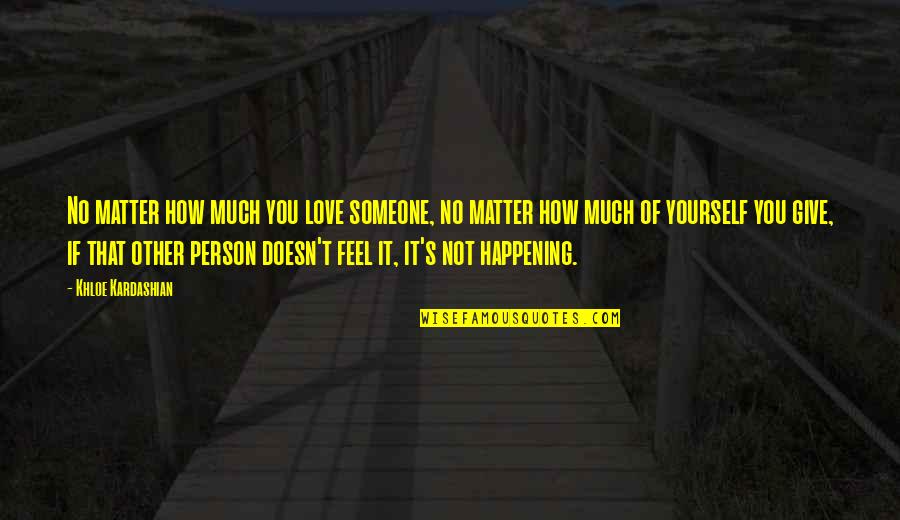 Khloe Kardashian Quotes By Khloe Kardashian: No matter how much you love someone, no Khloe Kardashian Quotes By Khloe Kardashian: No matter how much you love someone, no