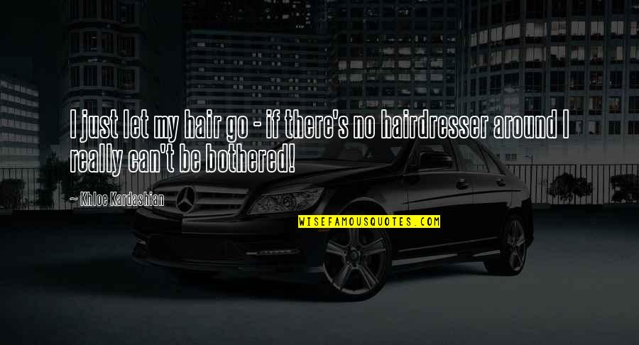 Khloe Kardashian Quotes By Khloe Kardashian: I just let my hair go - if Khloe Kardashian Quotes By Khloe Kardashian: I just let my hair go - if