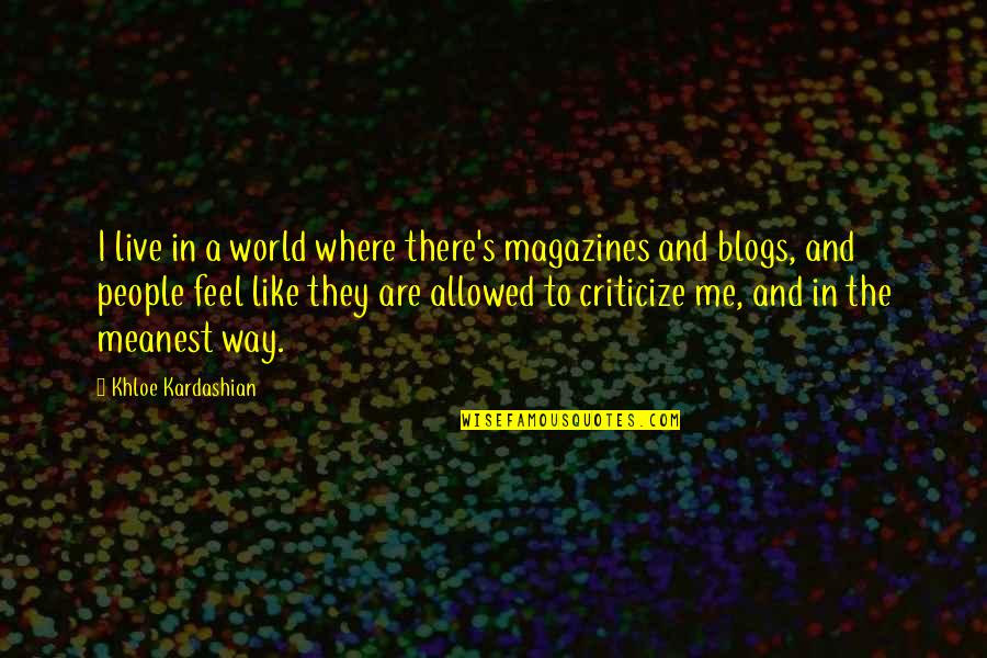 Khloe Kardashian Quotes By Khloe Kardashian: I live in a world where there's magazines Khloe Kardashian Quotes By Khloe Kardashian: I live in a world where there's magazines