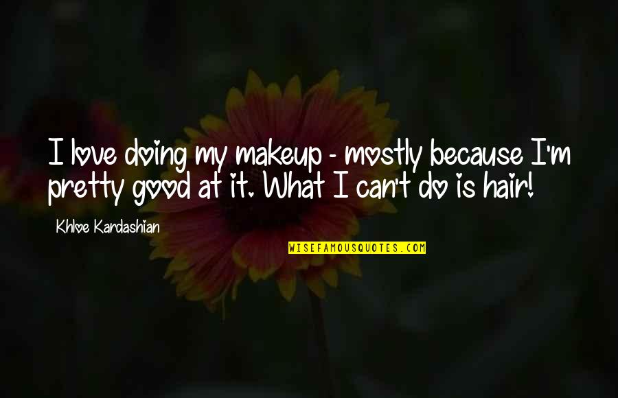 Khloe Kardashian Quotes By Khloe Kardashian: I love doing my makeup - mostly because