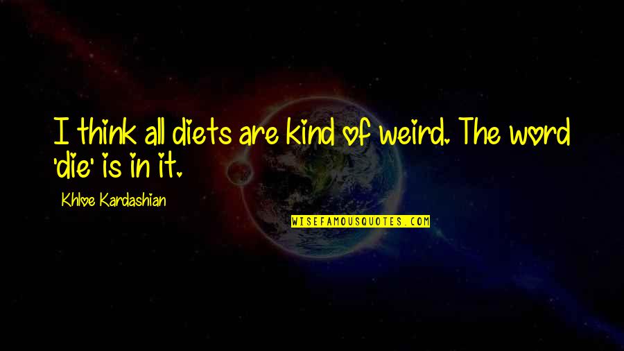 Khloe Quotes By Khloe Kardashian: I think all diets are kind of weird.