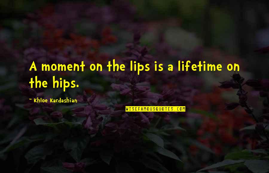 Khloe Quotes By Khloe Kardashian: A moment on the lips is a lifetime