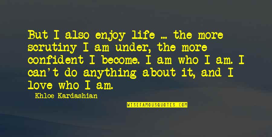 Khloe Quotes By Khloe Kardashian: But I also enjoy life ... the more