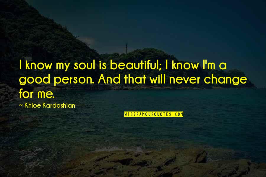 Khloe Quotes By Khloe Kardashian: I know my soul is beautiful; I know