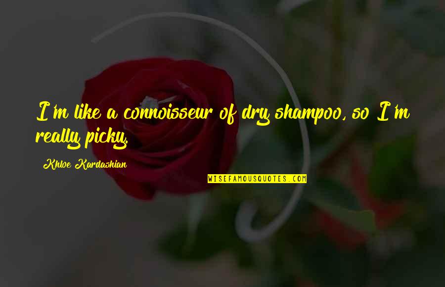 Khloe Quotes By Khloe Kardashian: I'm like a connoisseur of dry shampoo, so