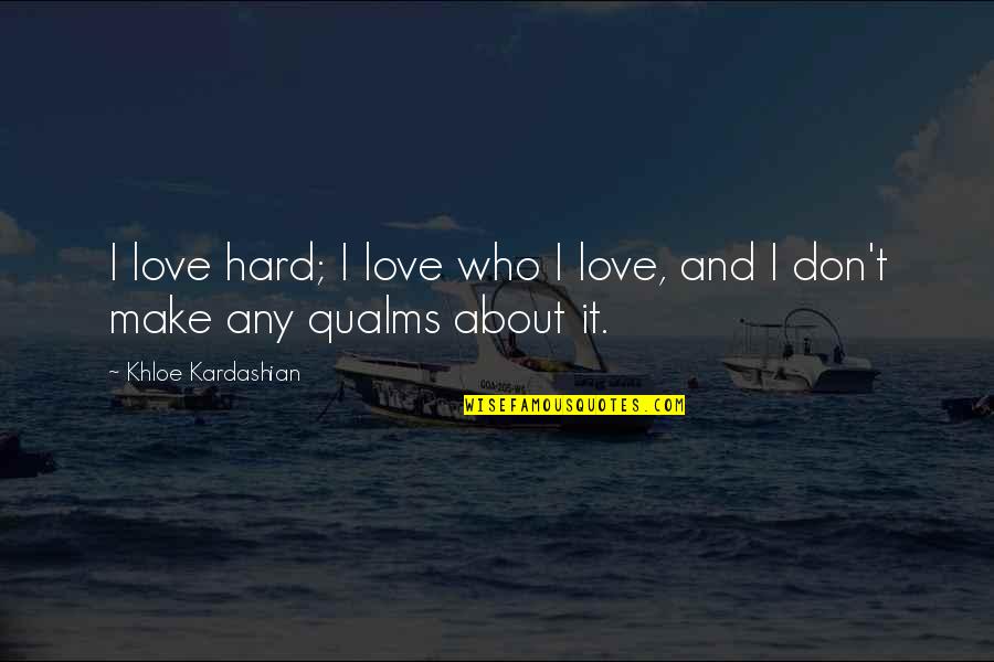Khloe Quotes By Khloe Kardashian: I love hard; I love who I love,