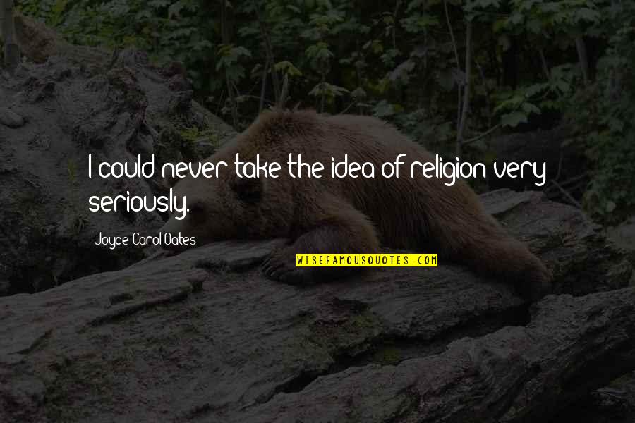 Khmelnitsky Aktor Quotes By Joyce Carol Oates: I could never take the idea of religion Khmelnitsky Aktor Quotes By Joyce Carol Oates: I could never take the idea of religion