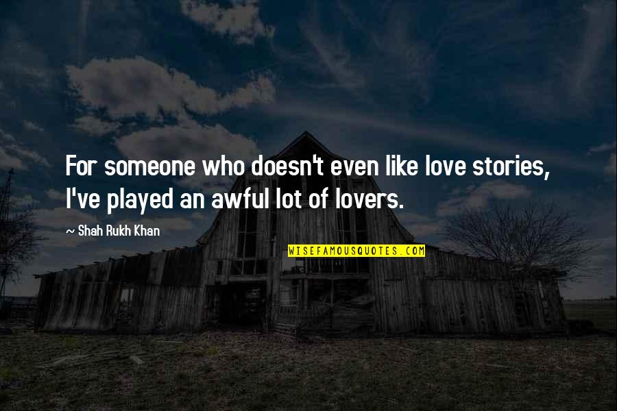 Khmelnitsky Aktor Quotes By Shah Rukh Khan: For someone who doesn't even like love stories, Khmelnitsky Aktor Quotes By Shah Rukh Khan: For someone who doesn't even like love stories,