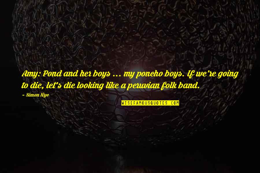 Khmelnitsky National University Quotes By Simon Nye: Amy: Pond and her boys ... my poncho Khmelnitsky National University Quotes By Simon Nye: Amy: Pond and her boys ... my poncho