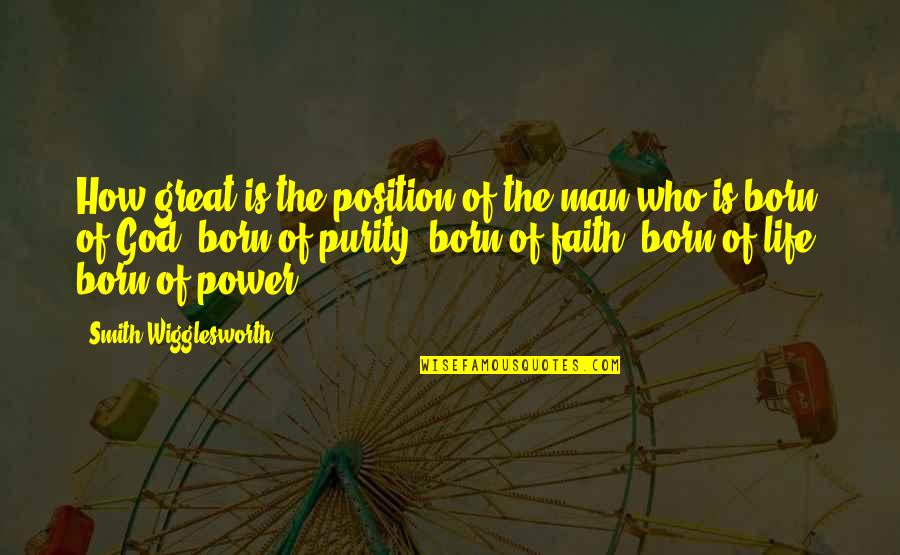 Khmers And Chams Quotes By Smith Wigglesworth: How great is the position of the man