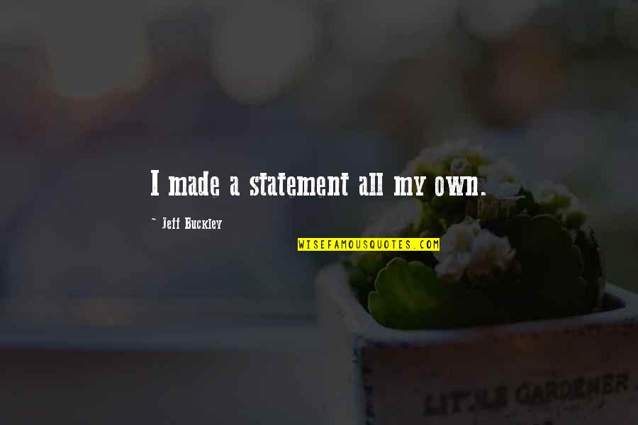 Khmersub Quotes By Jeff Buckley: I made a statement all my own. Khmersub Quotes By Jeff Buckley: I made a statement all my own.