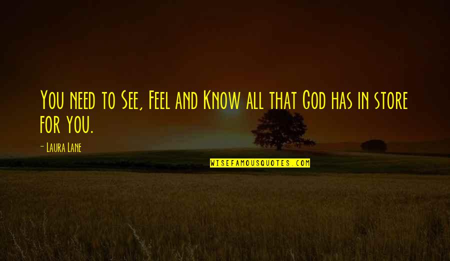 Khnhe Quotes By Laura Lane: You need to See, Feel and Know all