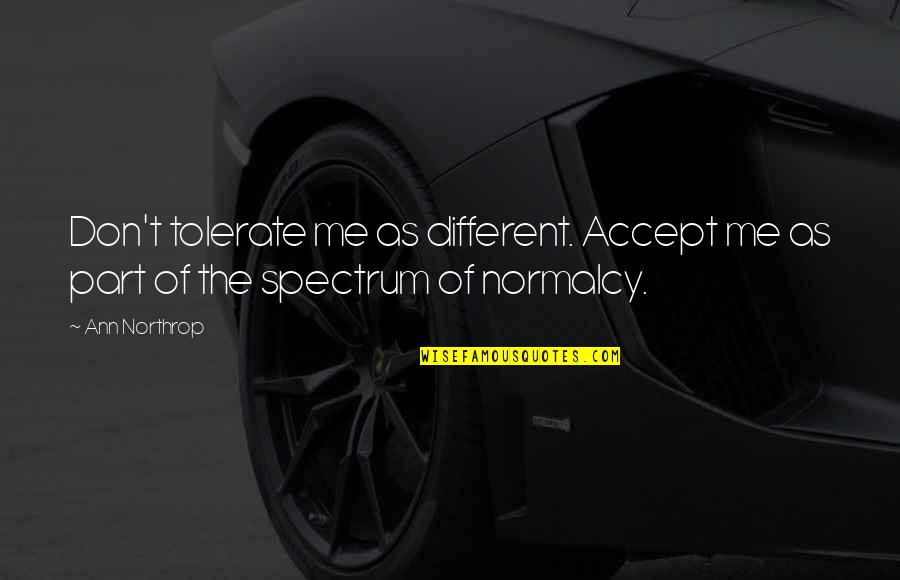 Khoan H Ng Quotes By Ann Northrop: Don't tolerate me as different. Accept me as