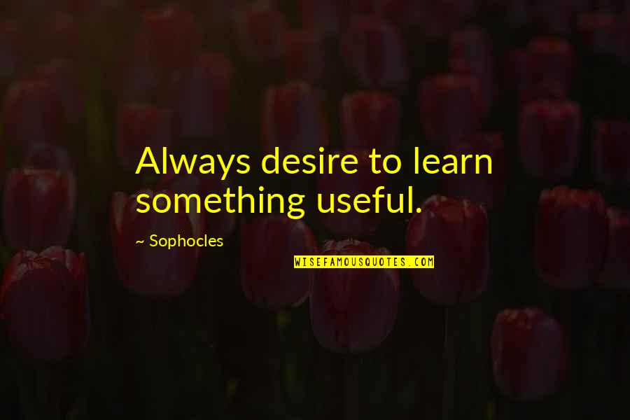 Khodahafez Bache Quotes By Sophocles: Always desire to learn something useful.