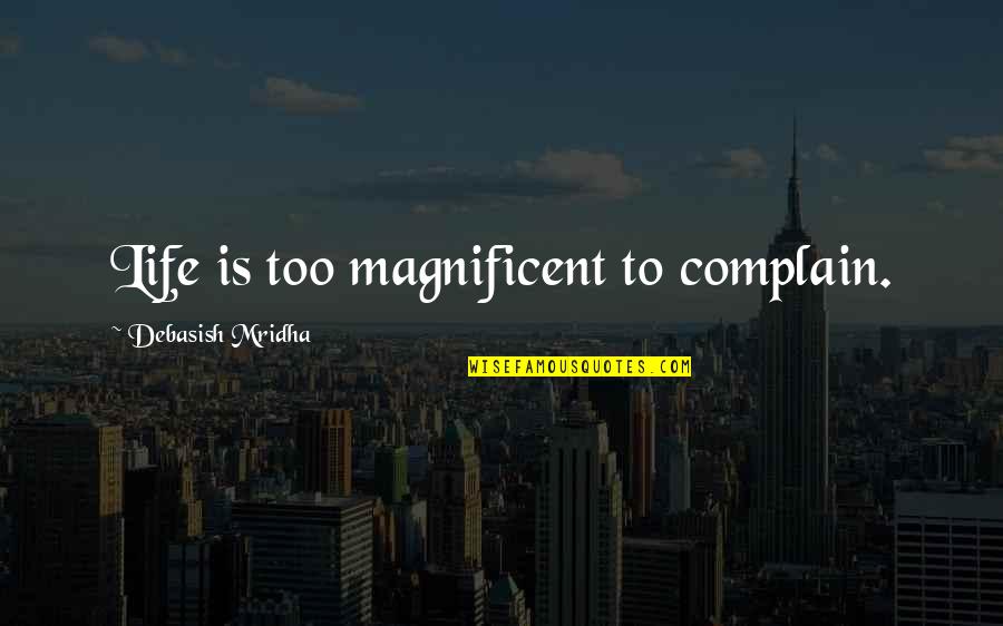 Khodahafez Ehsan Quotes By Debasish Mridha: Life is too magnificent to complain. Khodahafez Ehsan Quotes By Debasish Mridha: Life is too magnificent to complain.