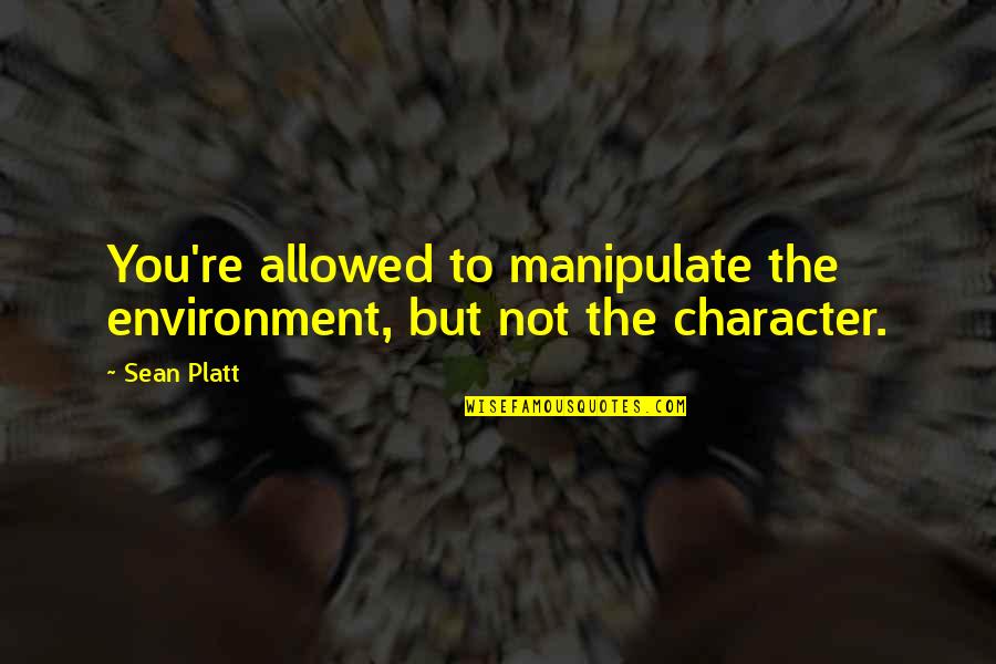 Khodahafez Ehsan Quotes By Sean Platt: You're allowed to manipulate the environment, but not