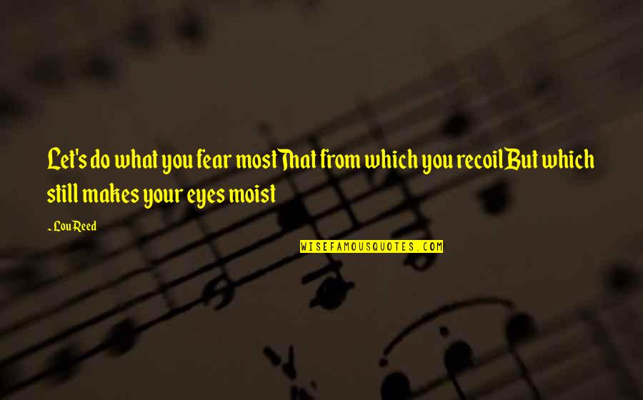 Khodiyar Quotes By Lou Reed: Let's do what you fear mostThat from which