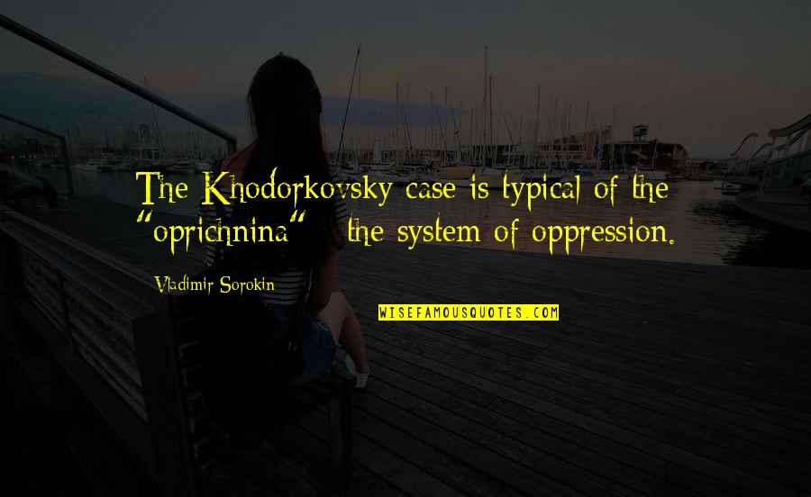 Khodorkovsky Quotes By Vladimir Sorokin: The Khodorkovsky case is typical of the "oprichnina"
