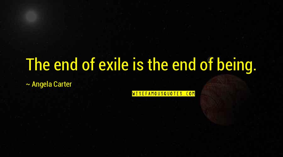 Khodynka Quotes By Angela Carter: The end of exile is the end of Khodynka Quotes By Angela Carter: The end of exile is the end of
