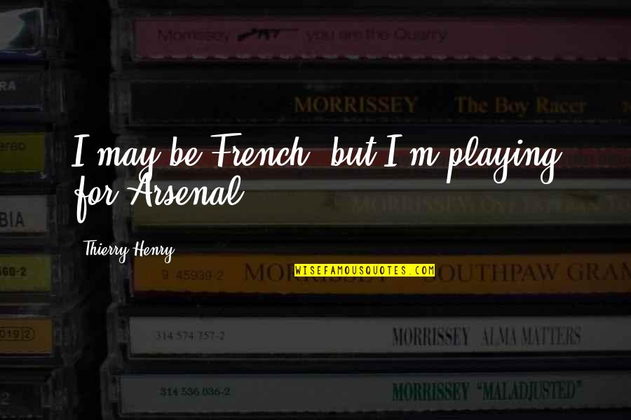 Khodynka Tragedy Quotes By Thierry Henry: I may be French, but I'm playing for