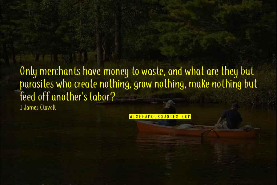 Khoe Vi Quotes By James Clavell: Only merchants have money to waste, and what Khoe Vi Quotes By James Clavell: Only merchants have money to waste, and what