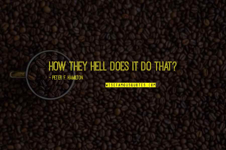 Khoja Group Quotes By Peter F. Hamilton: How they hell does it do that? Khoja Group Quotes By Peter F. Hamilton: How they hell does it do that?