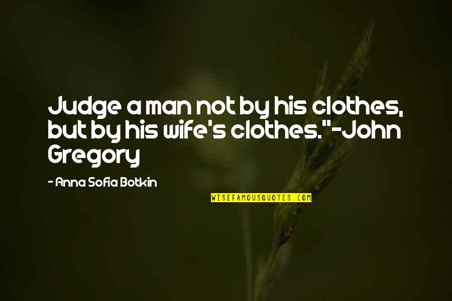 Khokha Inc Quotes By Anna Sofia Botkin: Judge a man not by his clothes, but Khokha Inc Quotes By Anna Sofia Botkin: Judge a man not by his clothes, but