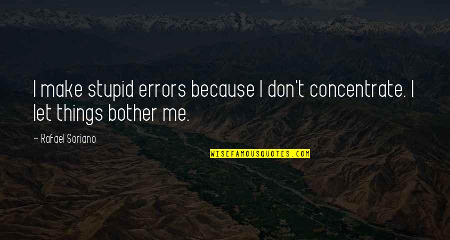 Khokha Inc Quotes By Rafael Soriano: I make stupid errors because I don't concentrate.