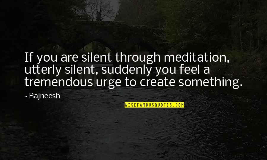 Khokha Inc Quotes By Rajneesh: If you are silent through meditation, utterly silent, Khokha Inc Quotes By Rajneesh: If you are silent through meditation, utterly silent,