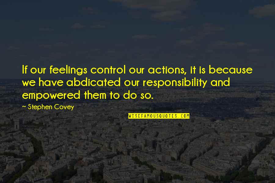 Khokon Khan Quotes By Stephen Covey: If our feelings control our actions, it is