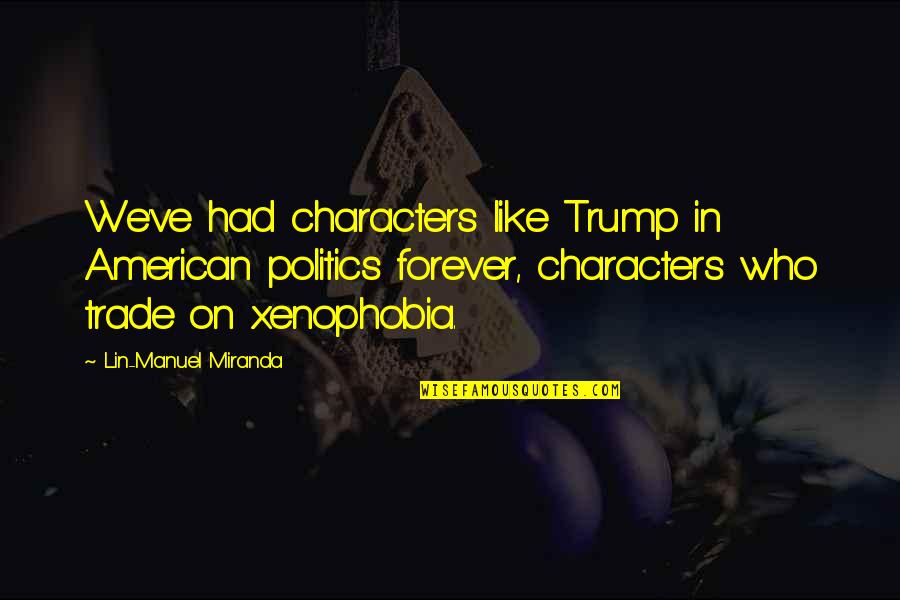 Khokon Shona Quotes By Lin-Manuel Miranda: We've had characters like Trump in American politics
