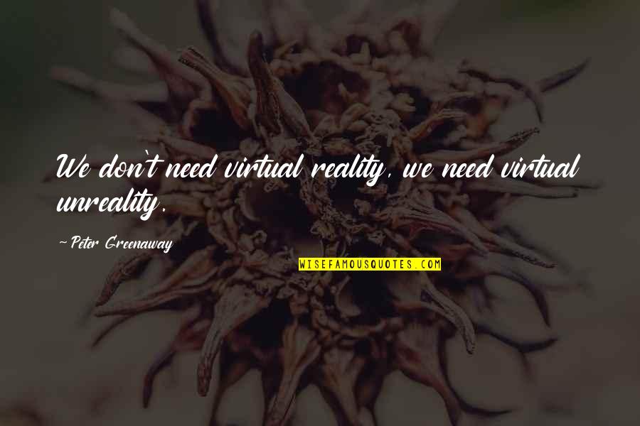 Khokon Sona Quotes By Peter Greenaway: We don't need virtual reality, we need virtual Khokon Sona Quotes By Peter Greenaway: We don't need virtual reality, we need virtual