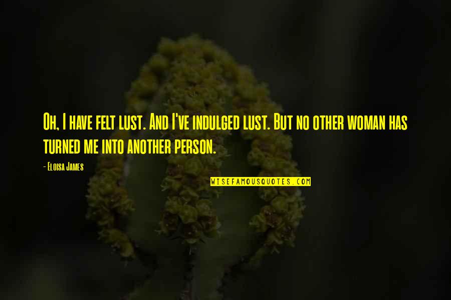 Kholee Andres Quotes By Eloisa James: Oh, I have felt lust. And I've indulged
