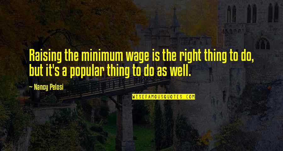 Kholee Andres Quotes By Nancy Pelosi: Raising the minimum wage is the right thing