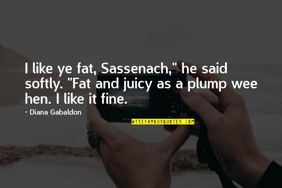 Kholer Quotes By Diana Gabaldon: I like ye fat, Sassenach," he said softly.