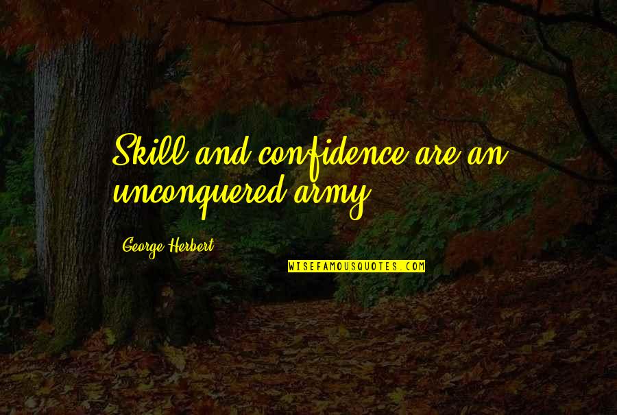 Kholer Quotes By George Herbert: Skill and confidence are an unconquered army.