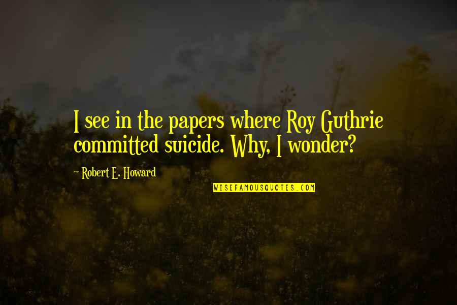 Kholer Quotes By Robert E. Howard: I see in the papers where Roy Guthrie