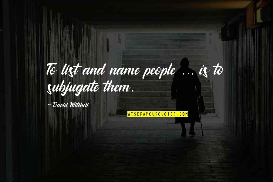 Kholis Quotes By David Mitchell: To list and name people ... is to Kholis Quotes By David Mitchell: To list and name people ... is to