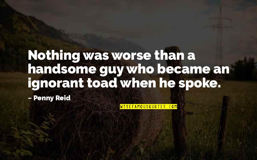 Kholoud Hardan Khalil Quotes By Penny Reid: Nothing was worse than a handsome guy who
