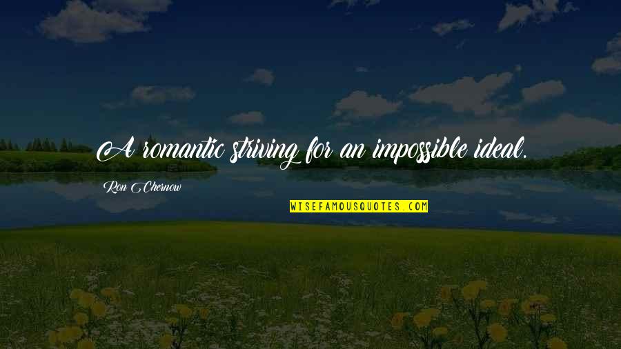 Kholoud Hardan Khalil Quotes By Ron Chernow: A romantic striving for an impossible ideal.