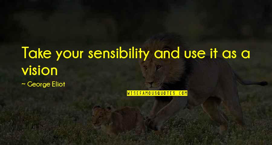 Kholoud Hussein Quotes By George Eliot: Take your sensibility and use it as a Kholoud Hussein Quotes By George Eliot: Take your sensibility and use it as a