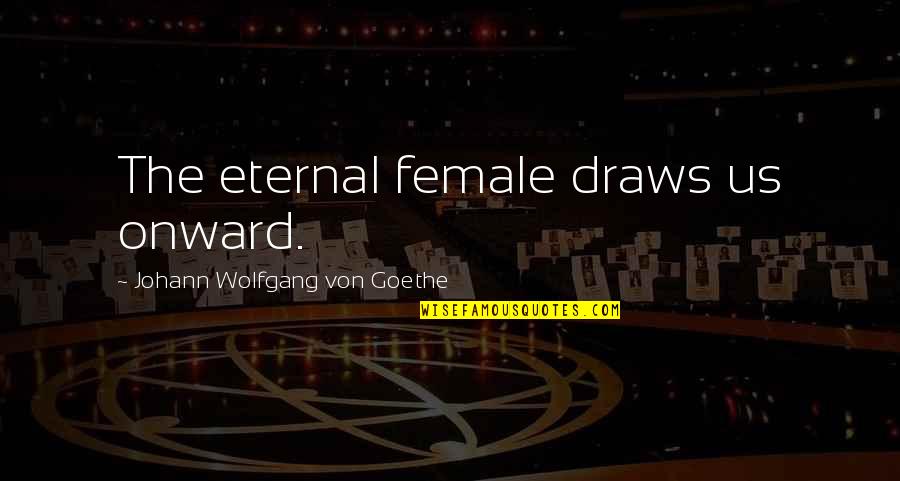 Kholy Stock Quotes By Johann Wolfgang Von Goethe: The eternal female draws us onward.