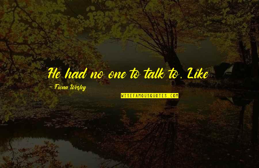 Khomeini's Quotes By Fiona Wesley: He had no one to talk to. Like Khomeini's Quotes By Fiona Wesley: He had no one to talk to. Like