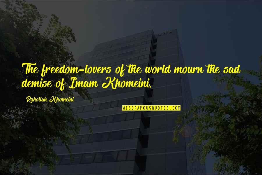 Khomeini's Quotes By Ruhollah Khomeini: The freedom-lovers of the world mourn the sad
